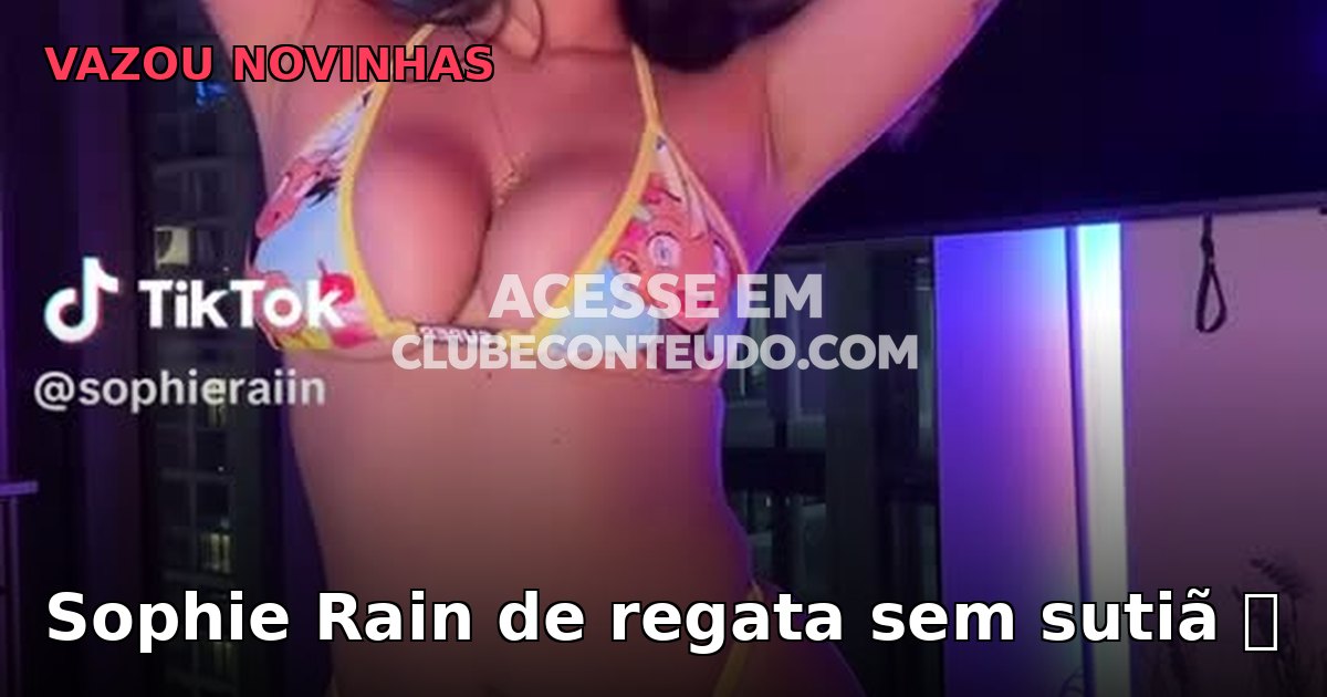Novinha Sophie Rain de regata sem sutiã 🍑
