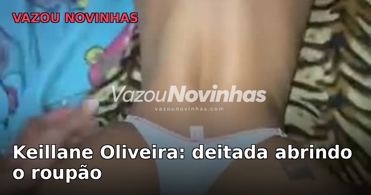 Keillane Oliveira: deitada abrindo o roupão
