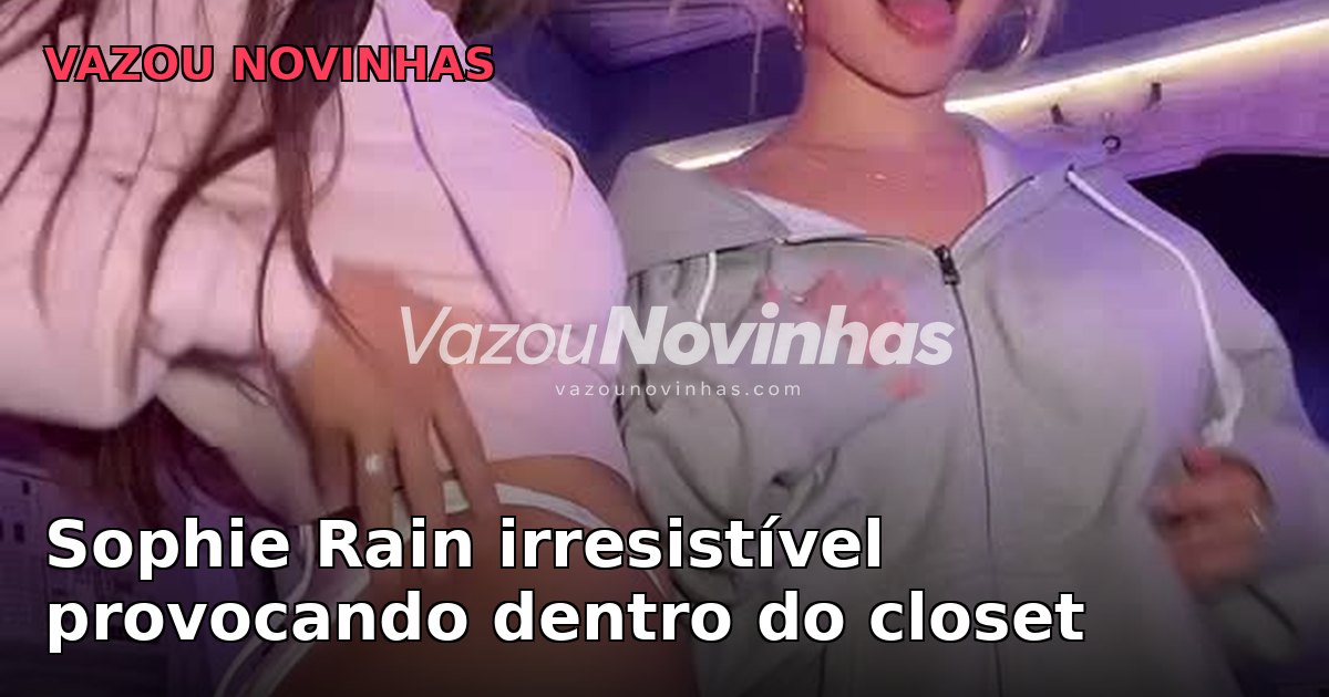 Sophie Rain caiu na net: novinha amadora irresistível provocando dentro