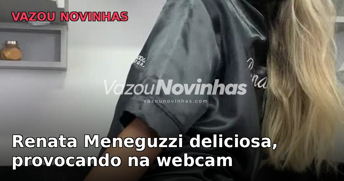 Renata Meneguzzi deliciosa, provocando na webcam