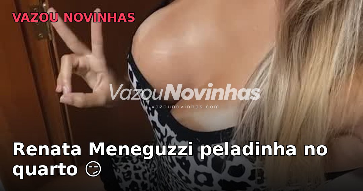 Renata Meneguzzi peladinha no quarto 😏