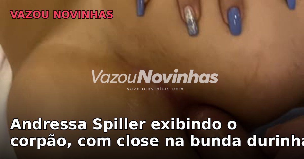 Andressa Spiller exibindo o corpão, com close na bunda durinha