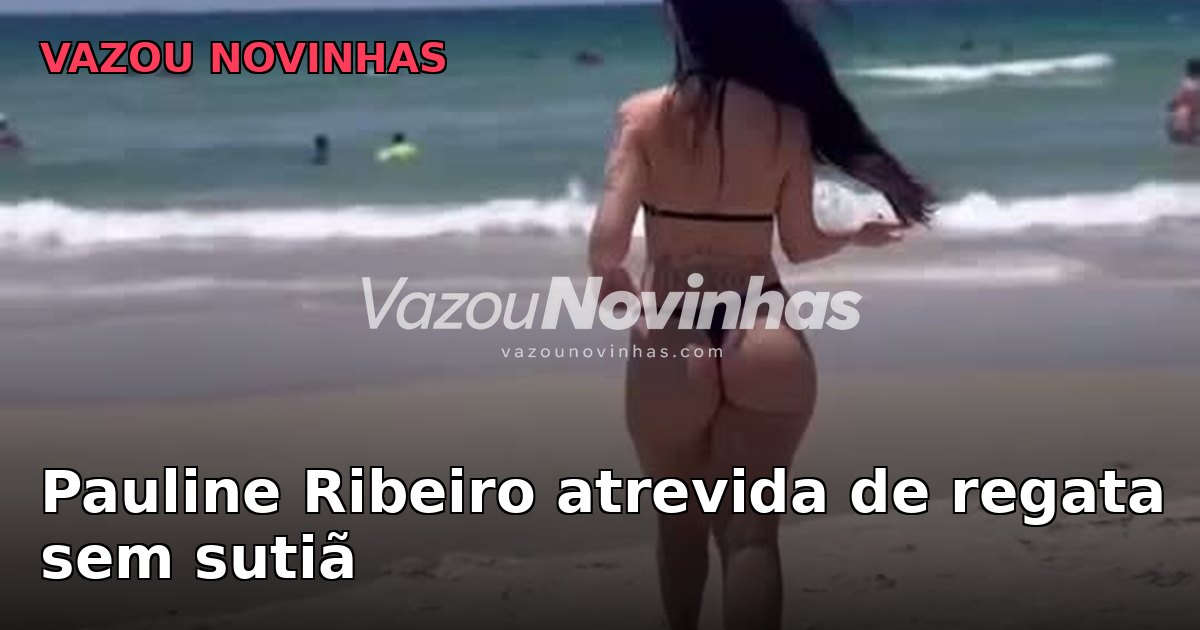 Vídeo +18 de novinha: Pauline Ribeiro atrevida de regata sem sutiã