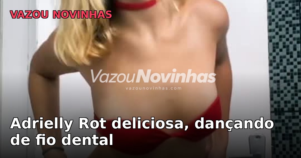 Novinha Adrielly Rot deliciosa, dançando de fio dental